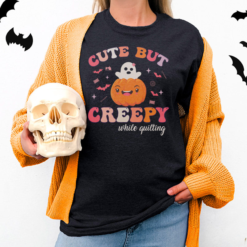 CUTE BUT CREEPY QUILTER T-SHIRT
